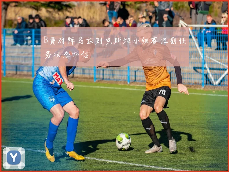 B费对阵乌兹别克斯坦小组赛拦截任务状态评估