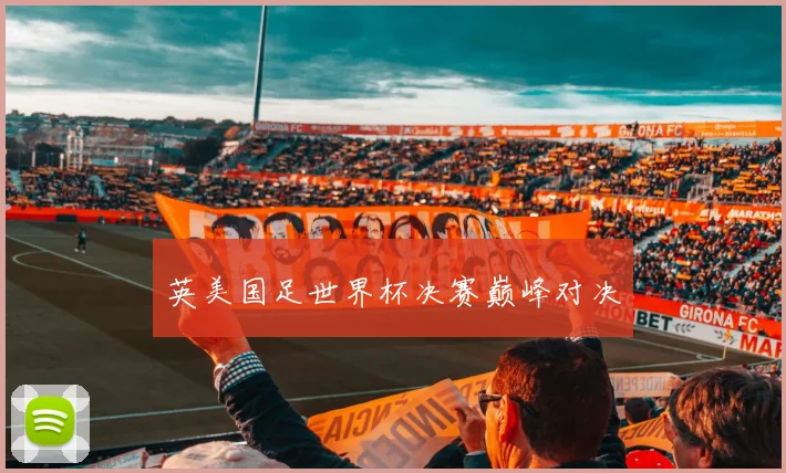 英美国足世界杯决赛巅峰对决