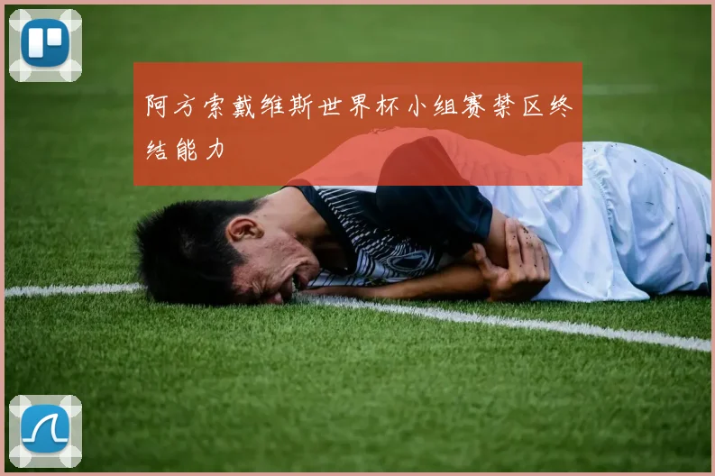 阿方索戴维斯世界杯小组赛禁区终结能力