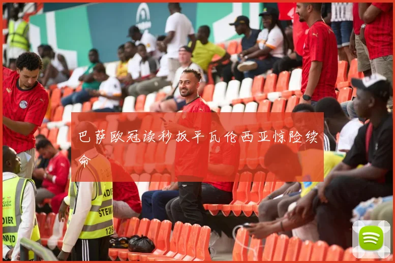 巴萨欧冠读秒扳平瓦伦西亚惊险续命