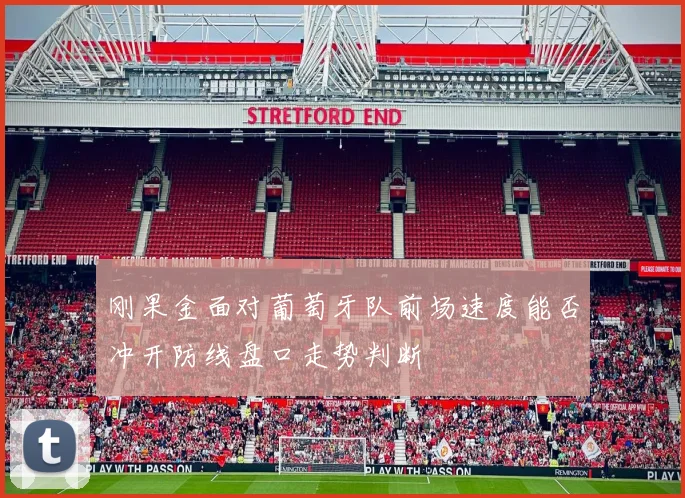 刚果金面对葡萄牙队前场速度能否冲开防线盘口走势判断