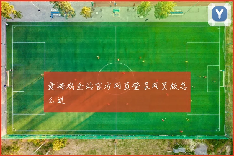爱游戏全站官方网页登录网页版怎么进