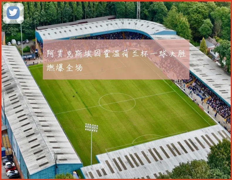 阿贾克斯埃因霍温荷兰杯一球决胜燃爆全场