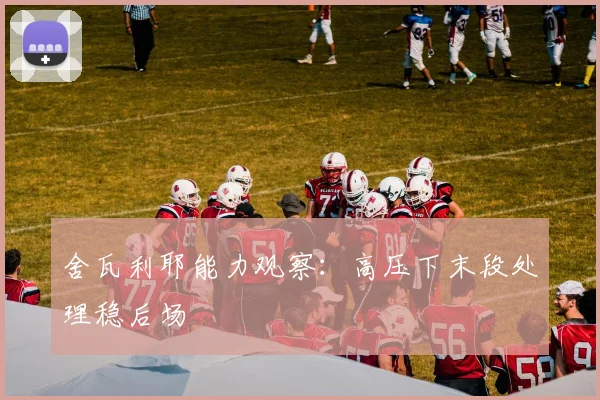 舍瓦利耶能力观察：高压下末段处理稳后场