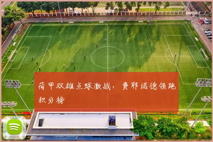荷甲双雄点球激战，费耶诺德领跑积分榜